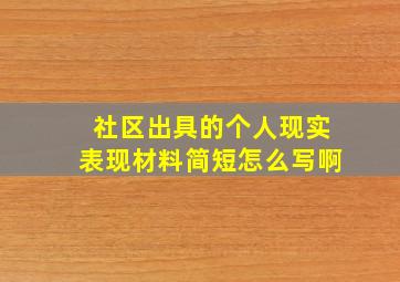 社区出具的个人现实表现材料简短怎么写啊