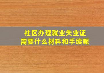 社区办理就业失业证需要什么材料和手续呢