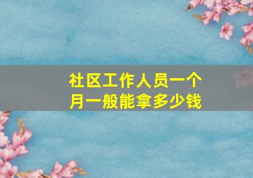 社区工作人员一个月一般能拿多少钱