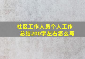 社区工作人员个人工作总结200字左右怎么写