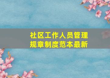 社区工作人员管理规章制度范本最新