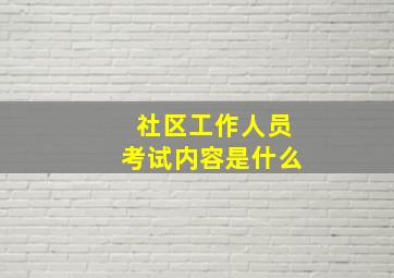 社区工作人员考试内容是什么