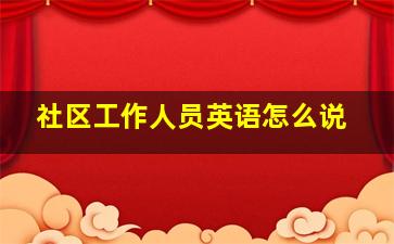 社区工作人员英语怎么说