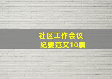 社区工作会议纪要范文10篇