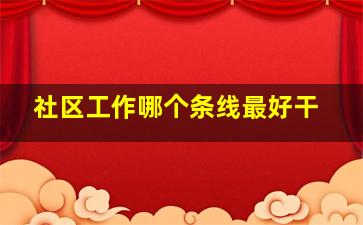 社区工作哪个条线最好干