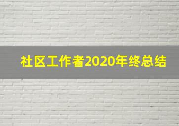 社区工作者2020年终总结