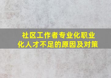 社区工作者专业化职业化人才不足的原因及对策