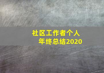 社区工作者个人年终总结2020