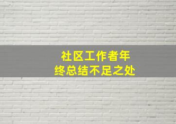 社区工作者年终总结不足之处