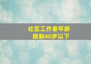 社区工作者年龄限制40岁以下