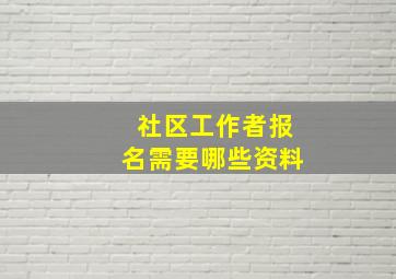 社区工作者报名需要哪些资料