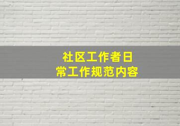 社区工作者日常工作规范内容