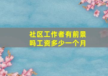 社区工作者有前景吗工资多少一个月