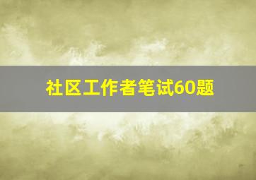 社区工作者笔试60题