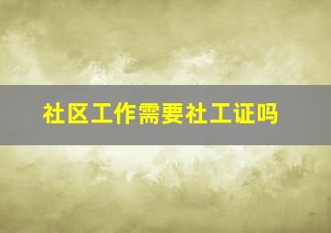 社区工作需要社工证吗