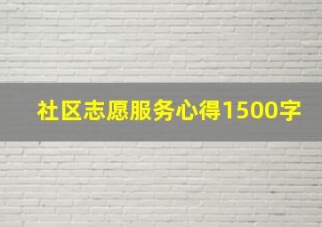 社区志愿服务心得1500字