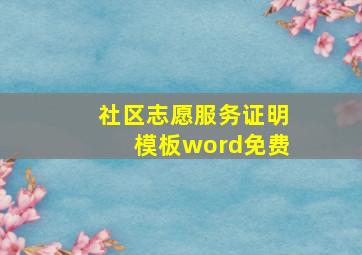 社区志愿服务证明模板word免费