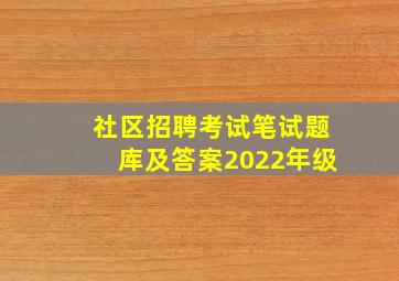 社区招聘考试笔试题库及答案2022年级