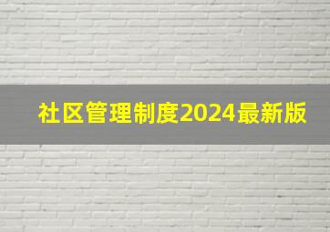 社区管理制度2024最新版