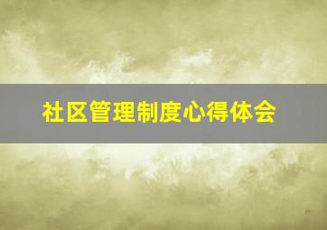 社区管理制度心得体会