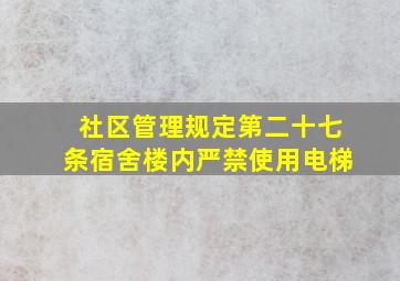 社区管理规定第二十七条宿舍楼内严禁使用电梯