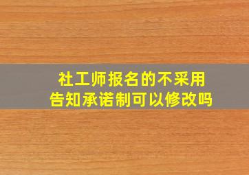 社工师报名的不采用告知承诺制可以修改吗