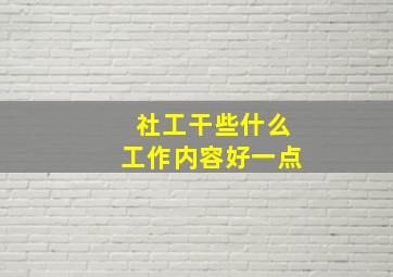 社工干些什么工作内容好一点