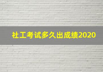 社工考试多久出成绩2020