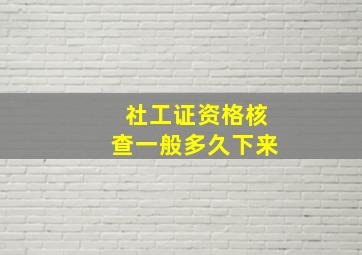 社工证资格核查一般多久下来