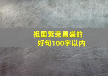 祖国繁荣昌盛的好句100字以内