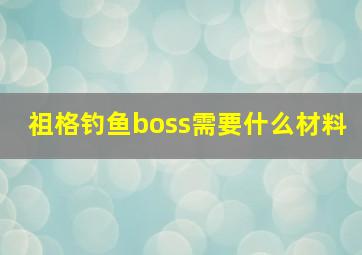 祖格钓鱼boss需要什么材料