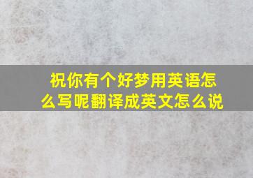 祝你有个好梦用英语怎么写呢翻译成英文怎么说