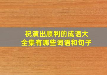 祝演出顺利的成语大全集有哪些词语和句子