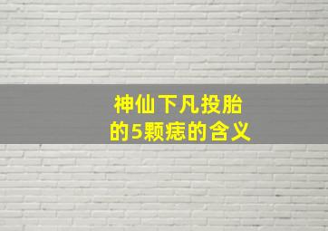 神仙下凡投胎的5颗痣的含义