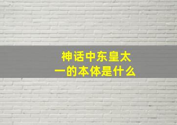 神话中东皇太一的本体是什么