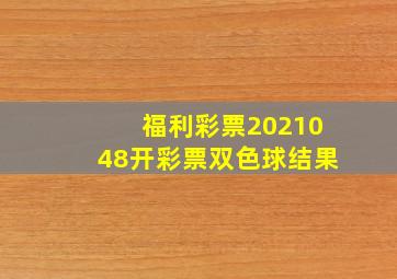 福利彩票2021048开彩票双色球结果