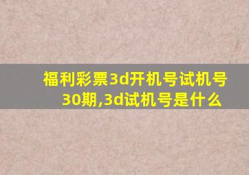 福利彩票3d开机号试机号30期,3d试机号是什么