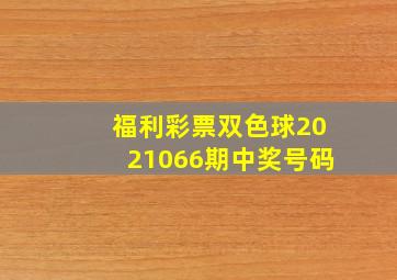 福利彩票双色球2021066期中奖号码