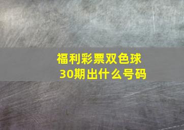 福利彩票双色球30期出什么号码