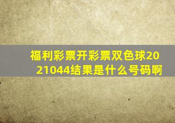 福利彩票开彩票双色球2021044结果是什么号码啊