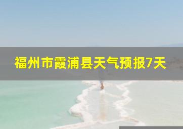 福州市霞浦县天气预报7天