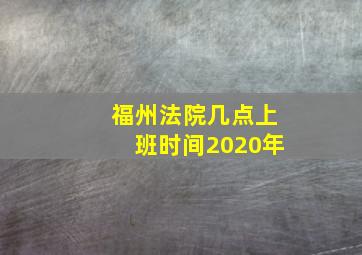 福州法院几点上班时间2020年