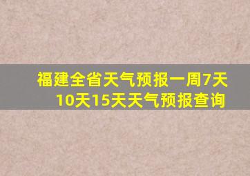 福建全省天气预报一周7天10天15天天气预报查询