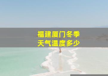 福建厦门冬季天气温度多少