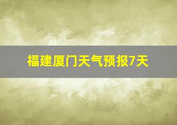 福建厦门天气预报7天