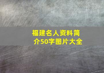 福建名人资料简介50字图片大全