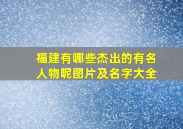 福建有哪些杰出的有名人物呢图片及名字大全