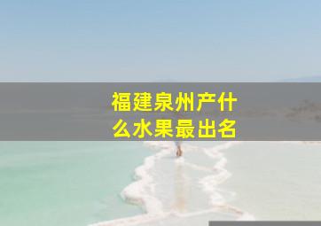 福建泉州产什么水果最出名