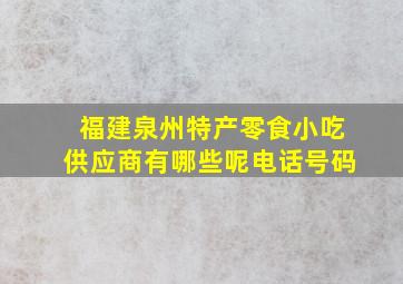 福建泉州特产零食小吃供应商有哪些呢电话号码