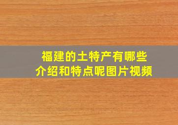 福建的土特产有哪些介绍和特点呢图片视频